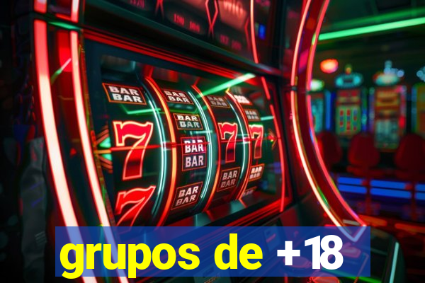 grupos de +18